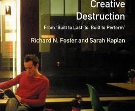 Creative destruction By Richard N. Foster and Sarah Kaplan